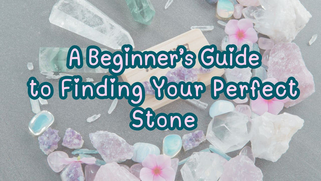Crystals 101: A Beginner’s Guide to Finding Your Perfect Stone